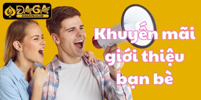 Khuyến Mãi Giới Thiệu Bạn Bè DAGA - Rủ Đông, Thưởng Lớn