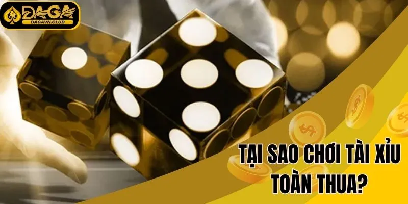 Tại sao chơi tài xỉu toàn thua